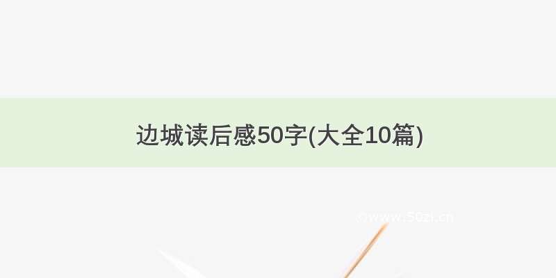 边城读后感50字(大全10篇)