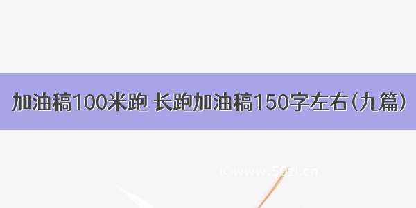 加油稿100米跑 长跑加油稿150字左右(九篇)