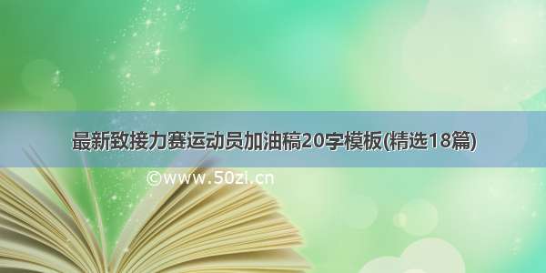 最新致接力赛运动员加油稿20字模板(精选18篇)