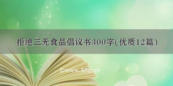 拒绝三无食品倡议书300字(优质12篇)