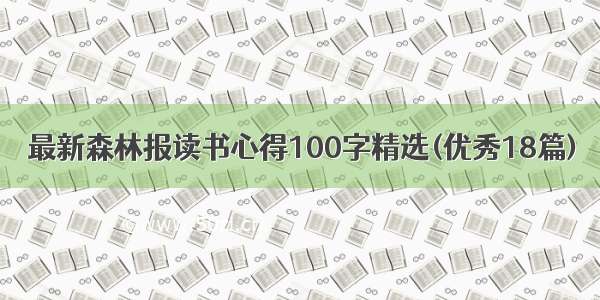 最新森林报读书心得100字精选(优秀18篇)