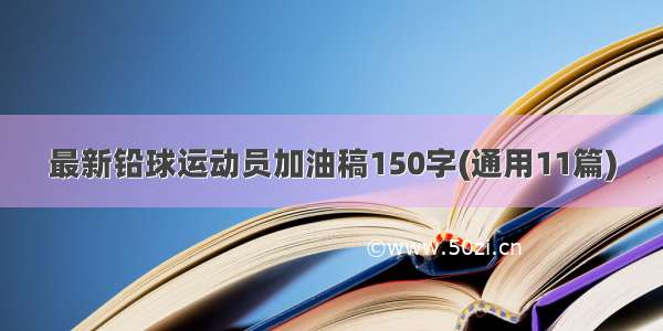 最新铅球运动员加油稿150字(通用11篇)