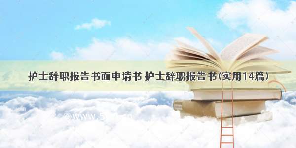 护士辞职报告书面申请书 护士辞职报告书(实用14篇)