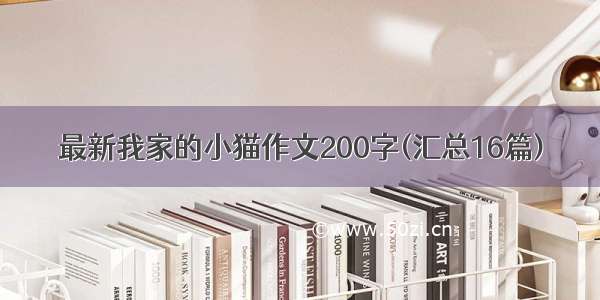 最新我家的小猫作文200字(汇总16篇)