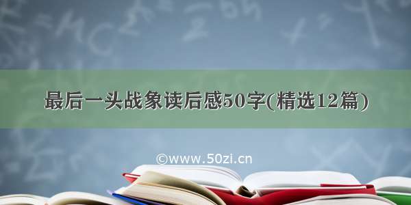 最后一头战象读后感50字(精选12篇)