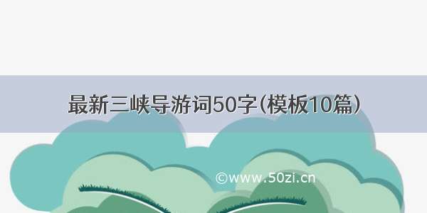 最新三峡导游词50字(模板10篇)
