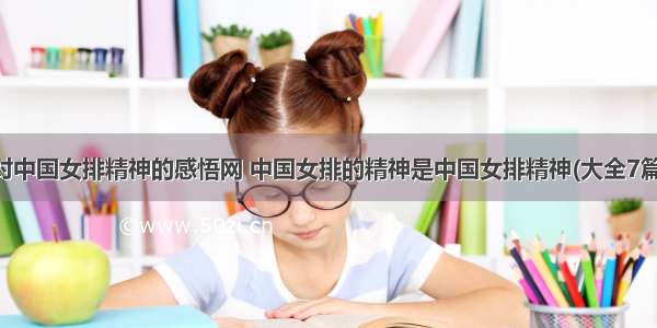 对中国女排精神的感悟网 中国女排的精神是中国女排精神(大全7篇)