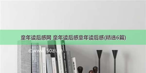 童年读后感网 童年读后感童年读后感(精选6篇)