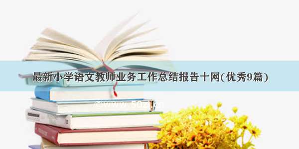 最新小学语文教师业务工作总结报告十网(优秀9篇)