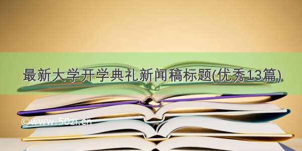 最新大学开学典礼新闻稿标题(优秀13篇)