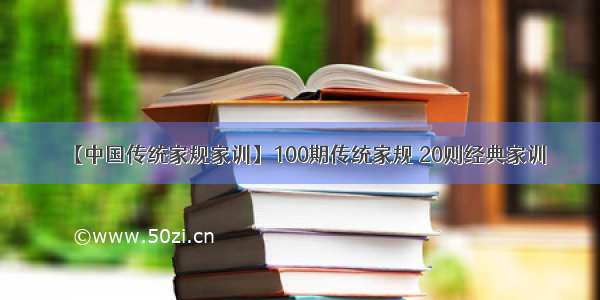 【中国传统家规家训】100期传统家规 20则经典家训