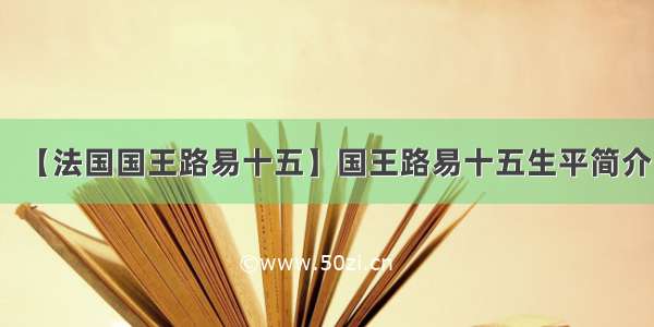 【法国国王路易十五】国王路易十五生平简介