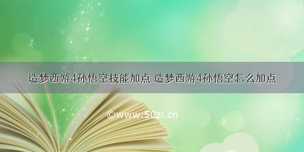 造梦西游4孙悟空技能加点 造梦西游4孙悟空怎么加点