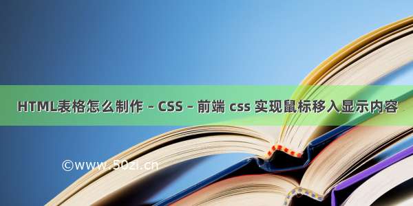 HTML表格怎么制作 – CSS – 前端 css 实现鼠标移入显示内容