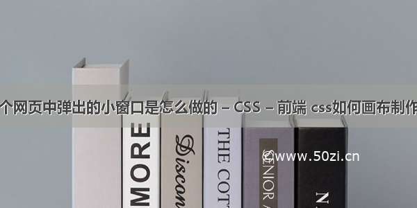 在一个网页中弹出的小窗口是怎么做的 – CSS – 前端 css如何画布制作特效