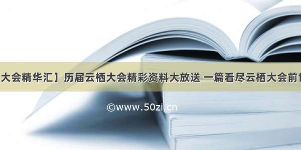 【云栖大会精华汇】历届云栖大会精彩资料大放送 一篇看尽云栖大会前世今生...