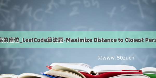 Java实现选最远距离的座位_LeetCode算法题-Maximize Distance to Closest Person（Java实现）...