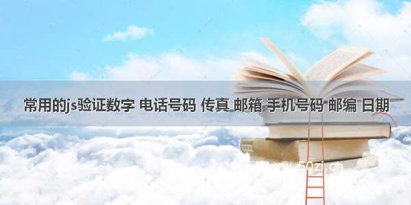 常用的js验证数字 电话号码 传真 邮箱 手机号码 邮编 日期