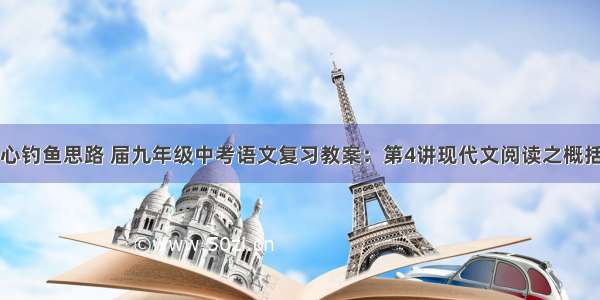 c 语言贪心钓鱼思路 届九年级中考语文复习教案：第4讲现代文阅读之概括（27页）