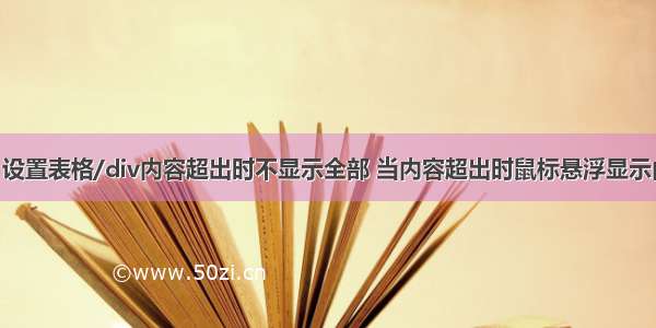 css 设置表格/div内容超出时不显示全部 当内容超出时鼠标悬浮显示内容