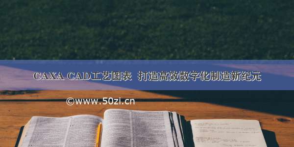 CAXA CAD工艺图表  打造高效数字化制造新纪元