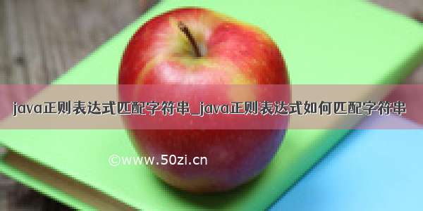 java正则表达式匹配字符串_java正则表达式如何匹配字符串