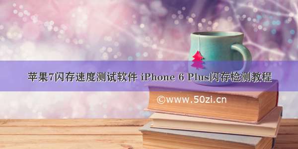 苹果7闪存速度测试软件 iPhone 6 Plus闪存检测教程