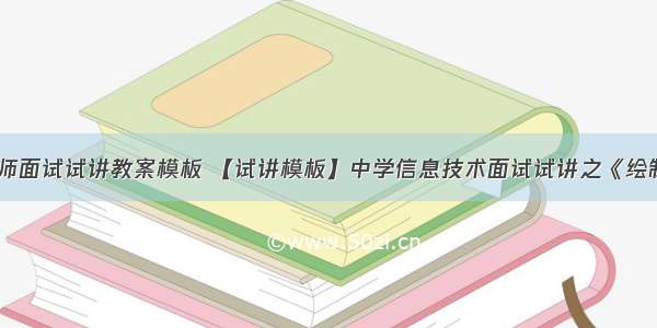 计算机教师面试试讲教案模板 【试讲模板】中学信息技术面试试讲之《绘制标题》...