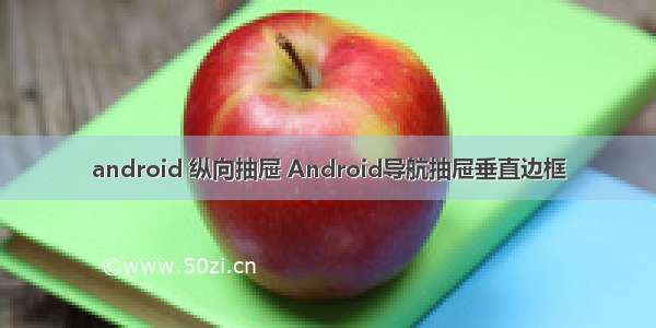 android 纵向抽屉 Android导航抽屉垂直边框