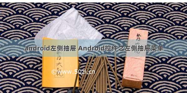 android左侧抽屉 Android控件之左侧抽屉菜单