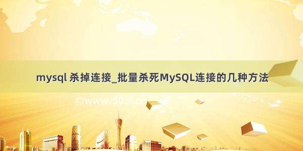 mysql 杀掉连接_批量杀死MySQL连接的几种方法