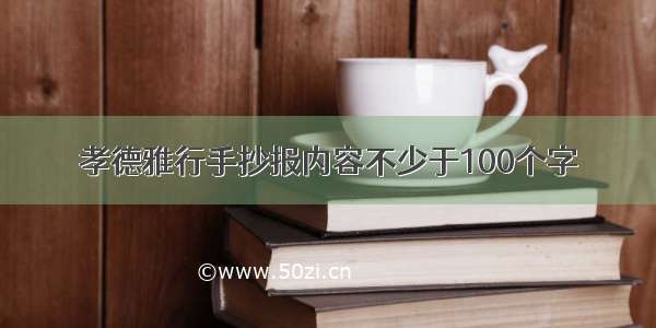 孝德雅行手抄报内容不少于100个字