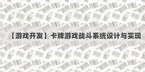 【游戏开发】卡牌游戏战斗系统设计与实现