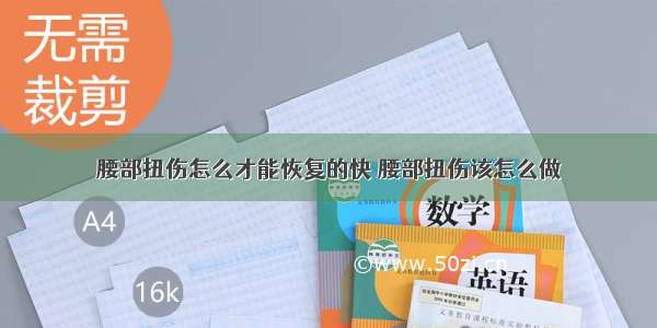 腰部扭伤怎么才能恢复的快 腰部扭伤该怎么做