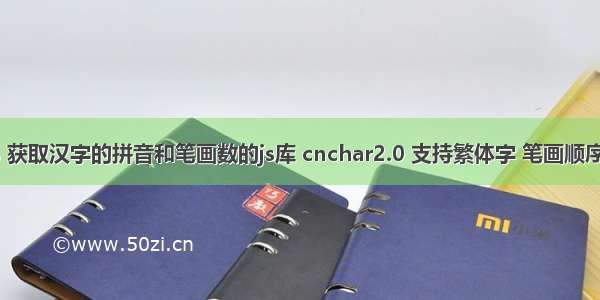 cnchar.js 获取汉字的拼音和笔画数的js库 cnchar2.0 支持繁体字 笔画顺序 多音字词