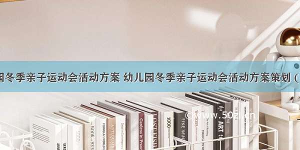 幼儿园冬季亲子运动会活动方案 幼儿园冬季亲子运动会活动方案策划 (12篇）