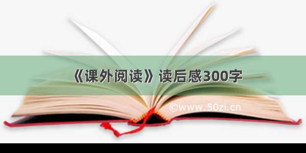 《课外阅读》读后感300字