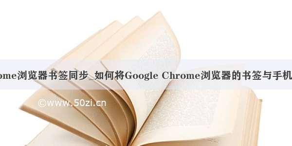 chrome浏览器书签同步_如何将Google Chrome浏览器的书签与手机同步