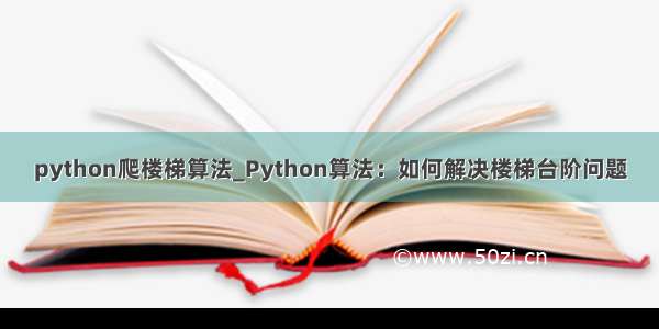 python爬楼梯算法_Python算法：如何解决楼梯台阶问题