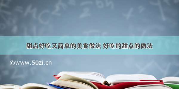 甜点好吃又简单的美食做法 好吃的甜点的做法