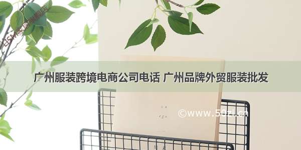 广州服装跨境电商公司电话 广州品牌外贸服装批发