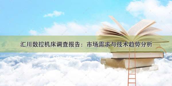 汇川数控机床调查报告：市场需求与技术趋势分析