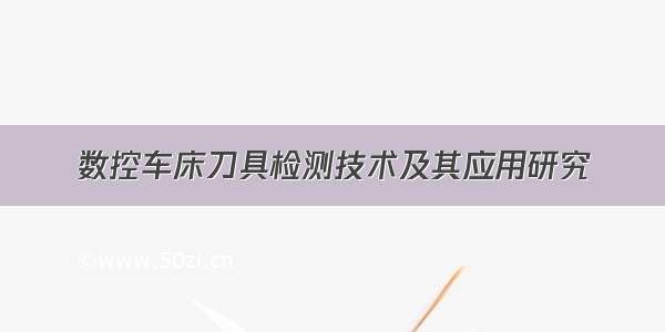 数控车床刀具检测技术及其应用研究