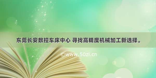 东莞长安数控车床中心 寻找高精度机械加工新选择。