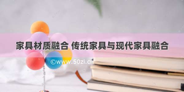 家具材质融合 传统家具与现代家具融合