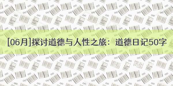 [06月]探讨道德与人性之旅：道德日记50字