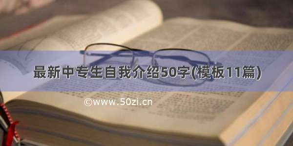 最新中专生自我介绍50字(模板11篇)