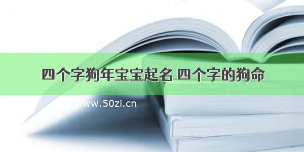 四个字狗年宝宝起名 四个字的狗命