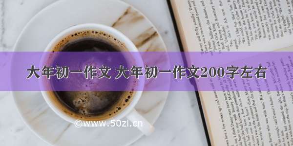 大年初一作文 大年初一作文200字左右