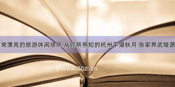 盘点风景非常漂亮的旅游休闲场所 从你所熟知的杭州平湖秋月 张家界武陵源风景区谈起